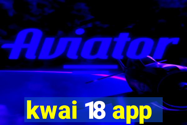 kwai 18 app
